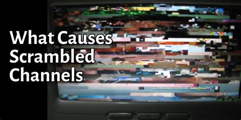 what causes scrambled channels